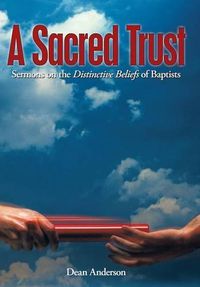 Cover image for A Sacred Trust: Sermons on the Distinctive Beliefs of Baptists