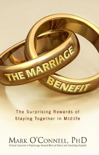 The Marriage Benefit: The Surprising Rewards of Staying Together in Midlife
