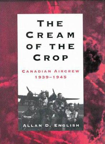 Cover image for The Cream of the Crop: Canadian Aircrew, 1939-1945