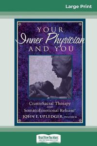 Cover image for Your Inner Physician and You: CranoioSacral Therapy and SomatoEmotional Release (16pt Large Print Edition)