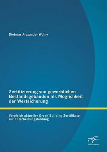 Cover image for Zertifizierung von gewerblichen Bestandsgebauden als Moeglichkeit der Wertsicherung: Vergleich aktueller Green Building Zertifikate zur Entscheidungsfindung