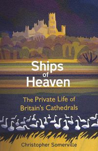 Cover image for Ships Of Heaven: The Private Life of Britain's Cathedrals