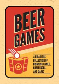 Cover image for Beer Games: A Hilarious Collection of Drinking Games, Challenges and Dares