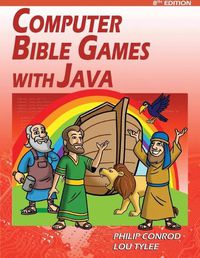 Cover image for Computer Bible Games with Java: A Java Swing Game Programming Tutorial For Christian Schools & Homeschools