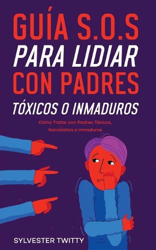 Cover image for Guia S.O.S para Lidiar con Padres Toxicos o Inmaduros: Como Tratar con Padres Toxicos, Narcisistas o Inmaduros