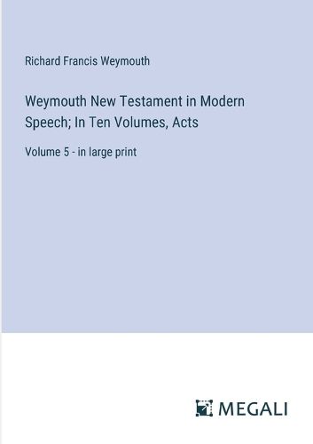 Cover image for Weymouth New Testament in Modern Speech; In Ten Volumes, Acts