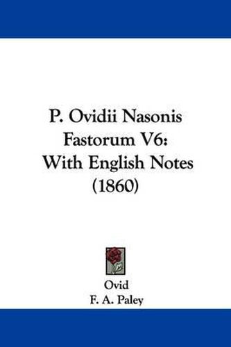 P. Ovidii Nasonis Fastorum V6: With English Notes (1860)
