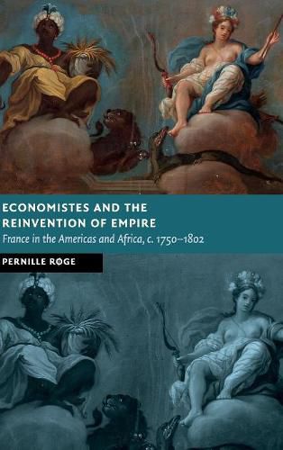 Economistes and the Reinvention of Empire: France in the Americas and Africa, c.1750-1802