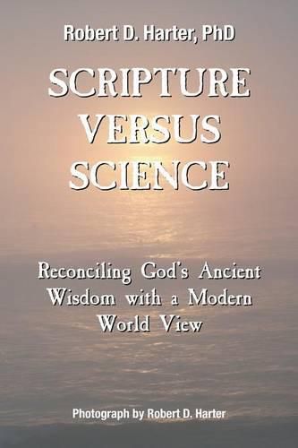 Cover image for Scripture Versus Science: Reconciling God's Ancient Wisdom with a Modern World View