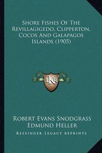 Cover image for Shore Fishes of the Revillagigedo, Clipperton, Cocos and Galapagos Islands (1905)