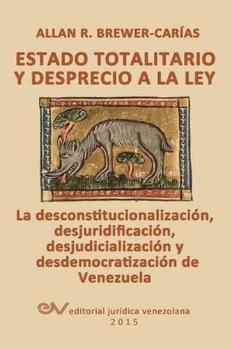 Cover image for ESTADO TOTALITARIO Y DESPRECIO A LA LEY. La desconstitucionalizacion, desjuridificacion, desjudicializacion y desdemocratizacion de Venezuela