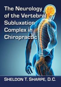 Cover image for The Neurology of the Vertebral Subluxation Complex in Chiropractic