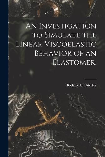 Cover image for An Investigation to Simulate the Linear Viscoelastic Behavior of an Elastomer.