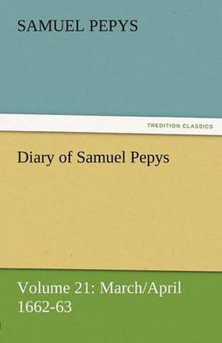 Cover image for Diary of Samuel Pepys - Volume 21: March/April 1662-63