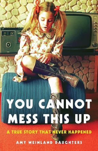 Cover image for You Cannot Mess This Up: A True Story That Never Happened