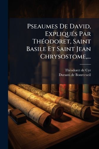 Cover image for Pseaumes de David, Expliqu S Par Th Odoret, Saint Basile Et Saint Jean Chrysostome, ...