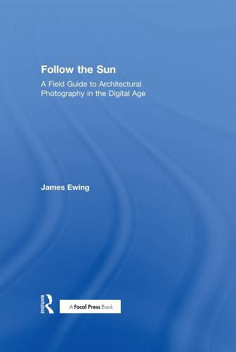 Cover image for Follow the Sun: A Field Guide to Architectural Photography in the Digital Age