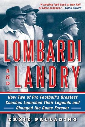 Cover image for Lombardi and Landry: How Two of Pro Football's Greatest Coaches Launched Their Legends and Changed the Game Forever