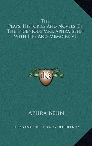 Cover image for The Plays, Histories and Novels of the Ingenious Mrs. Aphra Behn with Life and Memoirs V1