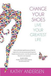 Cover image for Change Your Shoes, Live Your Greatest Life