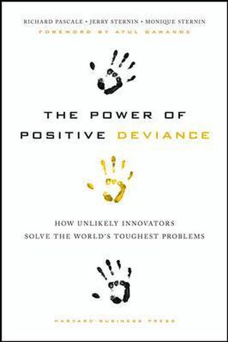 Cover image for The Power of Positive Deviance: How Unlikely Innovators Solve the World's Toughest Problems