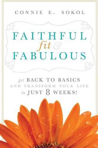 Cover image for Faithful, Fit & Fabulous: Get Back to Basics and Transform Your Life in Just 8 Weeks