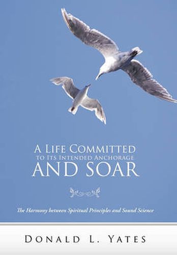 Cover image for A Life Committed to Its Intended Anchorage and Soar: The Harmony Between Spiritual Principles and Sound Science