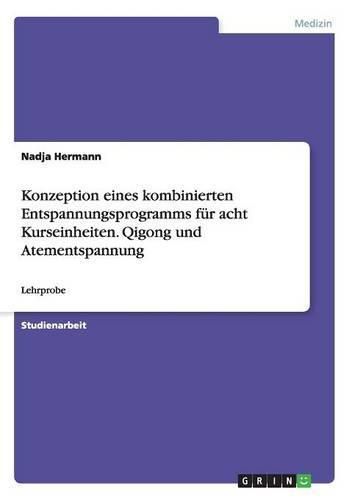 Konzeption eines kombinierten Entspannungsprogramms fur acht Kurseinheiten. Qigong und Atementspannung: Lehrprobe