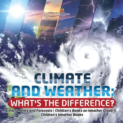 Cover image for Climate and Weather: What's the Difference? Instruments and Forecasts Children's Books on Weather Grade 5 Children's Weather Books