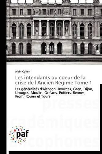 Cover image for Les Intendants Au Coeur de la Crise de l'Ancien Regime Tome 1