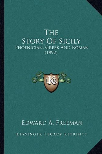 Cover image for The Story of Sicily: Phoenician, Greek and Roman (1892)