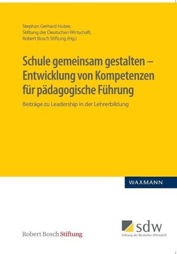 Schule gemeinsam gestalten - Entwicklung von Kompetenzen fur padagogische Fuhrung: Beitrage zu Leadership in der Lehrerbildung