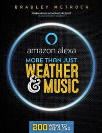 Cover image for More Than Just Weather And Music: 200 Ways To Use Alexa