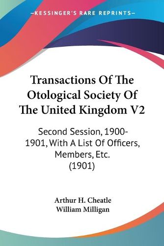 Cover image for Transactions of the Otological Society of the United Kingdom V2: Second Session, 1900-1901, with a List of Officers, Members, Etc. (1901)