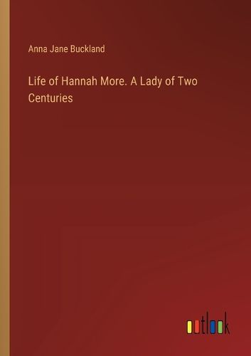 Life of Hannah More. A Lady of Two Centuries