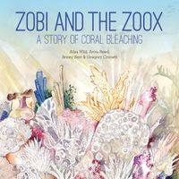 Cover image for Zobi and the Zoox: A Story of Coral Bleaching