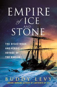 Cover image for Empire of Ice and Stone: The Disastrous and Heroic Voyage of the Karluk