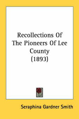 Cover image for Recollections of the Pioneers of Lee County (1893)