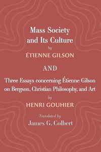 Cover image for Mass Society and Its Culture, and Three Essays concerning Etienne Gilson on Bergson, Christian Philosophy, and Art