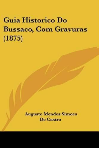 Cover image for Guia Historico Do Bussaco, Com Gravuras (1875)