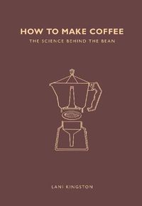 Cover image for How to Make Coffee: The science behind the bean