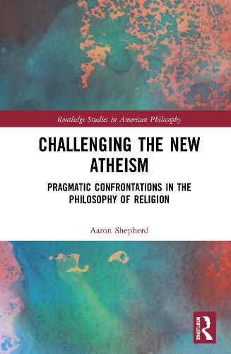 Cover image for Challenging the New Atheism: Pragmatic Confrontations in the Philosophy of Religion