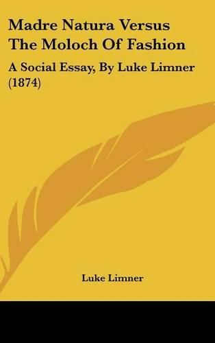 Cover image for Madre Natura Versus The Moloch Of Fashion: A Social Essay, By Luke Limner (1874)