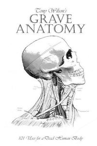 Cover image for Grave Anatomy: 101 Uses for a Dead Human Body