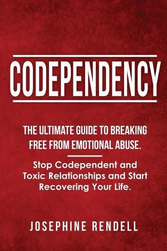 Cover image for Codependency: The Ultimate Guide to Breaking Free from Emotional Abuse. Stop Codependent and Toxic Relationships and Start Recovering Your Life.