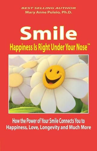 Smile: Happiness Is Right Under Your Nose!: How the Power of Your Smile Connects You to Happiness, Love, Longevity and Much More