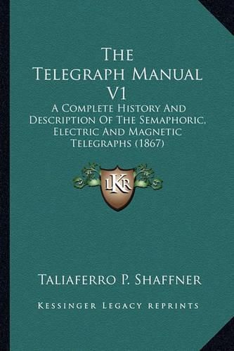 Cover image for The Telegraph Manual V1: A Complete History and Description of the Semaphoric, Electric and Magnetic Telegraphs (1867)