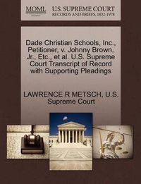 Cover image for Dade Christian Schools, Inc., Petitioner, V. Johnny Brown, JR., Etc., et al. U.S. Supreme Court Transcript of Record with Supporting Pleadings