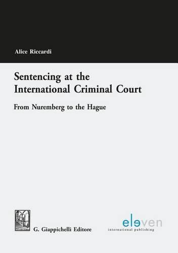 Cover image for Sentencing at the International Criminal Court: From Nuremberg to the Hague