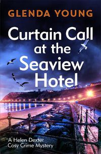 Cover image for Curtain Call at the Seaview Hotel: The stage is set when a killer strikes in this charming, Scarborough-set cosy crime mystery